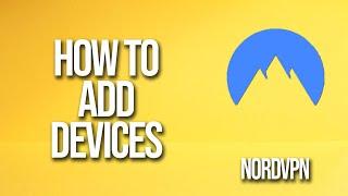 How To Add Devices NordVPN Tutorial