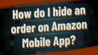 How do I hide an order on Amazon Mobile App?