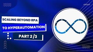 Scaling Beyond RPA to Hyperautomation. Part 2/3