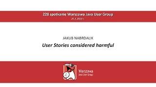 WJUG #228 - Jakub Nabrdalik: User Stories considered harmful