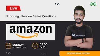 Unboxing Interview Series Question | Amazon | Siddharth Hazra | GeeksforGeeks Practice