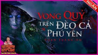 truyện ma làng quê : Vong quỷ trên đèo Cả Phú Yên | Nghề lái xe và nhân quả báo ứng