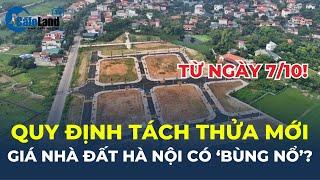 Quy định tách thửa mới từ 7/10: Giá nhà đất Hà Nội có BÙNG NỔ? | CafeLand