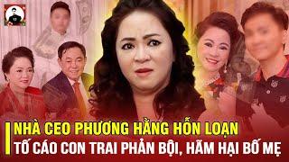 NHÀ CEO PHƯƠNG HẰNG HỖN LOẠN: TỐ CÁO CON TRAI PHẢN BỘI, HÃM HẠI BỐ MẸ