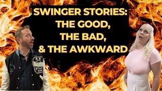 True Swinger Stories: The Good, The Bad and The Awkward. Real Lifestyle Situations and Adventures