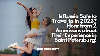 Is Russia Safe to Travel to in 2023? Hear from 2 Americans about Their Experience in St. Petersburg!