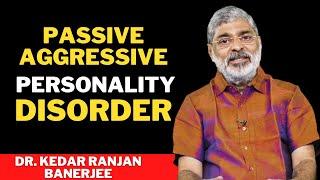 PASSIVE AGGRESSIVE PERSONALITY DISORDER | DR. KEDAR RANJAN BANERJEE