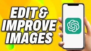 How To Edit & Improve Images with ChatGPT (2024) - Quick Fix