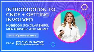 Introduction to CNCF + Getting Involved - with Priyanka Sharma