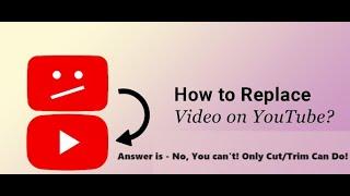 How to Replace a Video on YouTube Without Losing Views! Answer is - No, You can't! Cut/Trim Can Do!