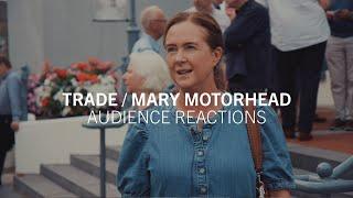 Trade / Mary Motorhead | Audience Reactions