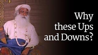 Why these Ups and Downs? Sadhguru