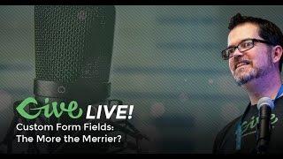 Give LIVE! Custom Form Fields: The More the Merrier?