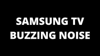 Samsung TV Buzzing Noise - Causes and fixes