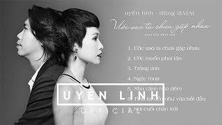 Album Ước Sao Ta Chưa Gặp Nhau | Uyên Linh - Dũng dAlAt