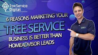 6 Reasons Marketing Your Tree Service Business is better than Homeadvisor Leads