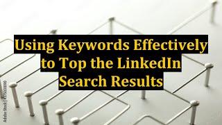 Using Keywords Effectively to Top the LinkedIn Search Results