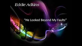 Eddie Adkins-"He Looked Beyond My Faults" 11-19-17