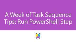 A Week of Task Sequence Tips - Day 7 - Run PowerShell Step