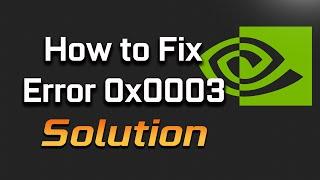 How to Fix Nvidia GeForce Error Code 0x0003 On Windows 11/10/8/7