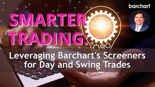 Smarter Trading: Leveraging Barchart's Screeners for Day and Swing Trades