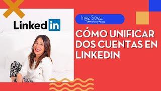 Cómo UNIFICAR DOS CUENTAS en LinkedIn - Inge Sáez