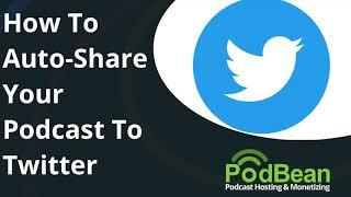 How To Auto-Share Your Podcast To Twitter In 2021