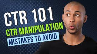 CTR Manipulation - Mistakes to Avoid - WATCH THIS FIRST