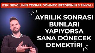 AYRILIK SONRASI BUNLARI YAPIYORSA SANA DÖNECEK DEMEKTİR! TEKRAR DÖNMEK İSTEDİĞİNİN 5 SİNYALİ!