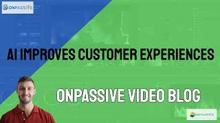 ONPASSIVE Video Blog | How Does AI Improve Customer Experience?