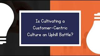 Key Strategies to Build a Customer-Centric Culture!