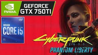 Cyberpunk 2077: Phantom Liberty | GTX 750 Ti 2GB | i5 10400F | 16GB RAM
