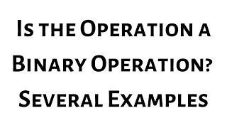 Determine if each of the following is Binary Operation on the Given Set