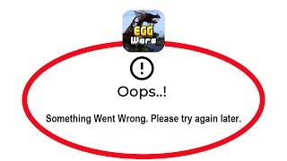 Fix Egg Wars Apps Oops Something Went Wrong Error Please Try Again Later Problem Solved