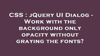 CSS : jQuery UI Dialog - Work with the background only opacity without graying the fonts?