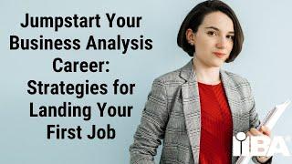 Jumpstart Your Business Analysis Career: Strategies for Landing Your First Job