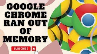 How To Fix Google Chrome Ran Out Of Memory Error