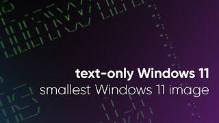 text-only Windows 11 - possibly the smallest Windows image ever!