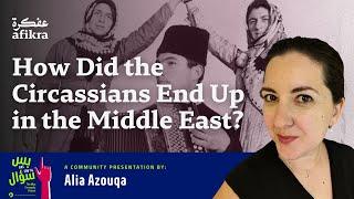 Who are the Circassians and How Did They End Up in the Middle East? | Alia Azouqa