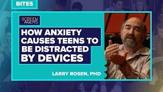 Screenagers Bites - How Anxiety Causes Teens To Be Distracted By Devices | Larry Rosen, PhD