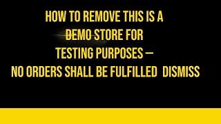 How to remove This is a demo store for testing purposes — no orders shall be fulfilled  Dismiss