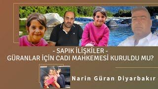 SAPIK İLİŞKİLER - GÜRANLAR İÇİN CADI MAHKEMESİ KURULDU MU? Narin Güran Diyarbakır