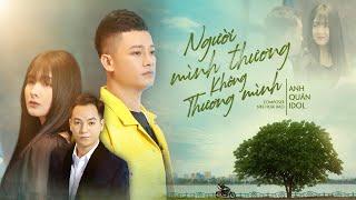 NGƯỜI MÌNH THƯƠNG KHÔNG THƯƠNG MÌNH - ANH QUÂN IDOL | OFFICIAL MUSIC VIDEO