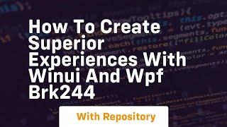 how to create superior experiences with winui and wpf brk244