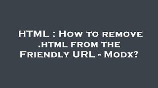 HTML : How to remove .html from the Friendly URL - Modx?