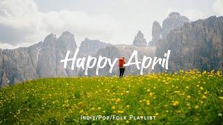 Happy April  Positive songs to start your day | An Indie/Pop/Folk/Acoustic Playlist