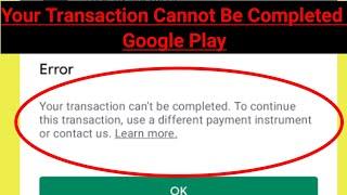 Your transaction cannot be completed google play | Check you have correct country select play store
