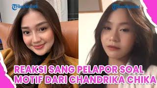 Reaksi Sang Pelapor Terkait Motif dari Chandrika Chika