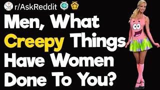 Men, What Creepy Things Have Women Done To You?