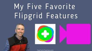 My Five Favorite Flipgrid Video Features
